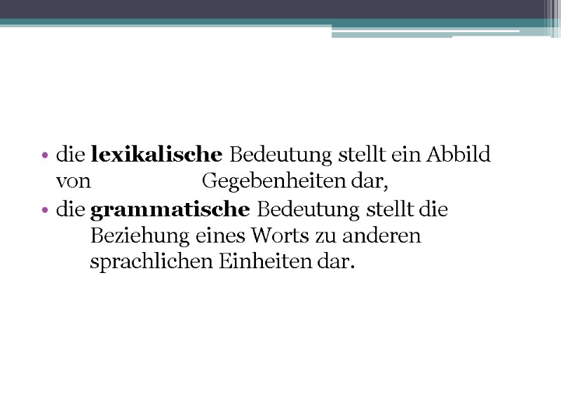 die lexikalische Bedeutung stellt ein Abbild von   Gegebenheiten dar,  die grammatische
